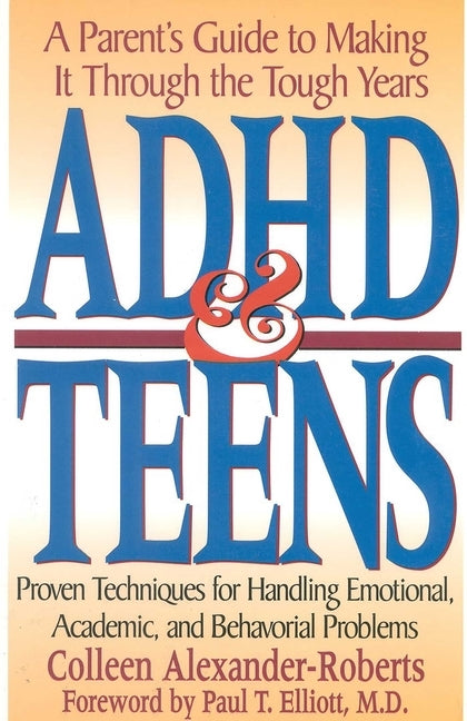 ADHD & Teens: A Parent's Guide to Making It Through the Tough Years by Alexander-Roberts, Colleen