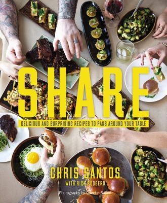 Share: Delicious and Surprising Recipes to Pass Around Your Table by Santos, Chris