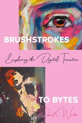 Brushstrokes to Bytes: Exploring the Digital Transition by Winter, David