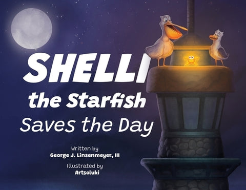 Shelli the Starfish Saves the Day by Linsenmeyer, George J., III