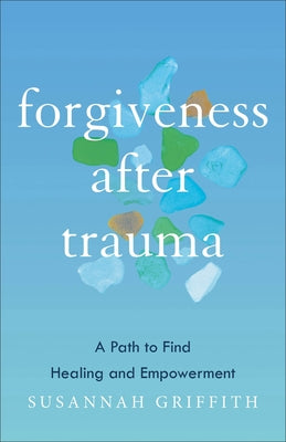 Forgiveness After Trauma: A Path to Find Healing and Empowerment by Griffith, Susannah