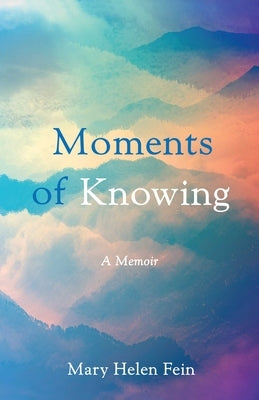 Moments of Knowing: A Memoir by Helen Fein, Mary