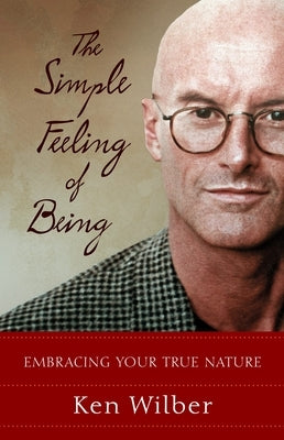 The Simple Feeling of Being: Embracing Your True Nature by Wilber, Ken