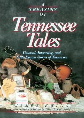 A Treasury of Tennessee Tales: Unusual, Interesting, and Little-Known Stories of Tennessee by Ewing, James