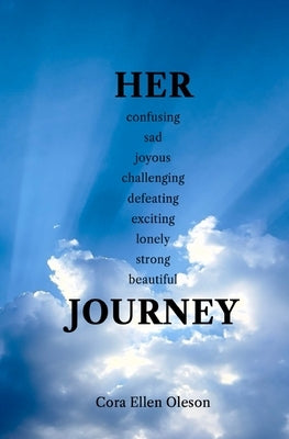 HER confusing sad joyous challenging defeating exciting lonely strong beautiful JOURNEY by Oleson, Cora Ellen
