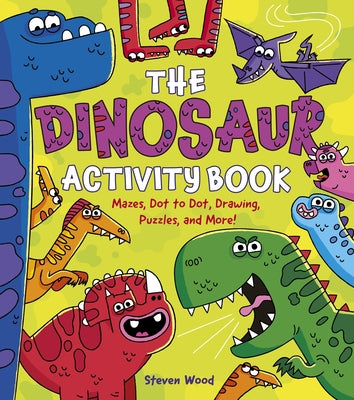 The Dinosaur Activity Book: Mazes, Dot to Dot, Drawing, Puzzles, and More! by Wood, Steven
