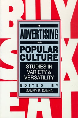 Advertising and Popular Culture: Studies in Variety and Versatility by Danna, Sammy R.
