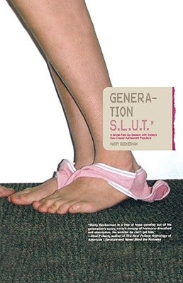 Generation S.L.U.T.: A Brutal Feel-Up Session with Today's Sex-Crazed Adolescent Populace by Beckerman, Marty