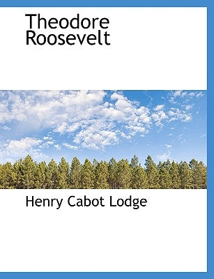 Theodore Roosevelt by Lodge, Henry Cabot