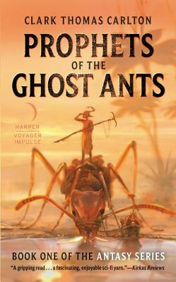 Prophets of the Ghost Ants by Carlton, Clark Thomas