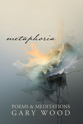 Metaphoria: Poems & Meditations by Wood, Gary