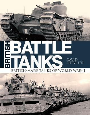 British Battle Tanks: British-Made Tanks of World War II by Fletcher, David