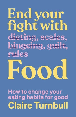 End Your Fight with Food: How to Change Your Eating Habits for Good by Turnbull, Claire