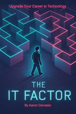 The IT Factor: Upgrade Your Career in Technology by Cervasio, Aaron