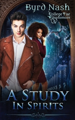 A Study in Spirits: A College Fae magic series #2 by Nash, Byrd