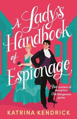 A Lady's Handbook of Espionage: A Brand-New Spicy, Historical Romance about Two Spies and One Dangerous Game... by Kendrick, Katrina