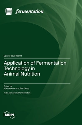 Application of Fermentation Technology in Animal Nutrition by Kwak, Wansup