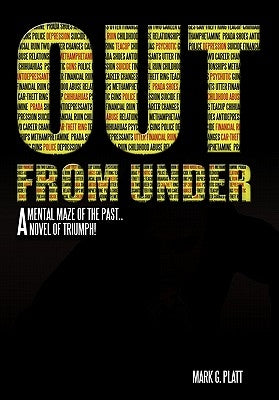 Out from Under: A Mental Maze of the Past...a Novel of Triumph! by Platt, Mark G.