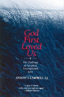 God First Loved Us: The Challenge of Accepting Unconditional Love by Campbell, Antony F.