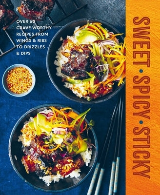Sweet Spicy Sticky: Over 60 Crave-Worthy Recipes from Wings & Ribs to Drizzles & Dips by Ryland Peters & Small