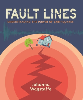 Fault Lines: Understanding the Power of Earthquakes by Wagstaffe, Johanna
