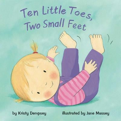 Ten Little Toes, Two Small Feet by Dempsey, Kristy
