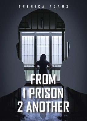 From 1 Prison 2 Another by Adams, Trenica