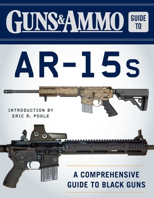 Guns & Ammo Guide to Ar-15s: A Comprehensive Guide to Black Guns by Editors of Guns & Ammo
