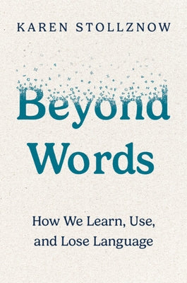 Beyond Words: How We Learn, Use, and Lose Language by Stollznow, Karen