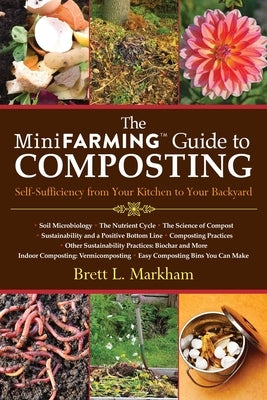 The Mini Farming Guide to Composting: Self-Sufficiency from Your Kitchen to Your Backyard by Markham, Brett L.