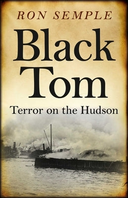 Black Tom: Terror on the Hudson by Semple, Ron