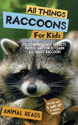 All Things Raccoons For Kids: Filled With Plenty of Facts, Photos, and Fun to Learn all About Raccoons by Reads, Animal