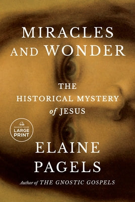 Miracles and Wonder: The Historical Mystery of Jesus by Pagels, Elaine
