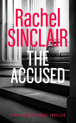 The Accused: A Kansas City Legal Thriller 9 by Sinclair, Rachel