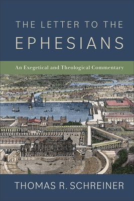 The Letter to the Ephesians: An Exegetical and Theological Commentary by Schreiner, Thomas R.