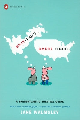 Brit-Think, Ameri-Think: A Transatlantic Survival Guide, Revised Edition by Walmsley, Jane