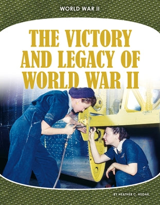 The Victory and Legacy of World War II by Hudak, Heather C.