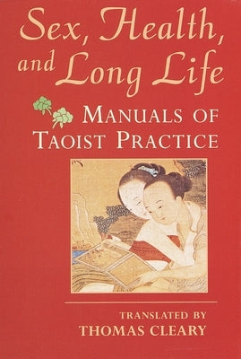 Sex, Health, and Long Life: Manuals of Taoist Practice by Cleary, Thomas
