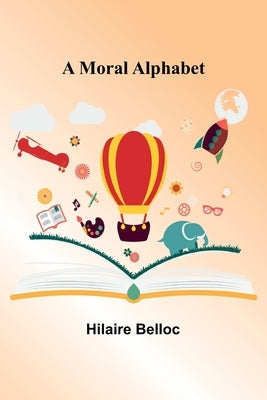 A Moral Alphabet by Belloc, Hilaire