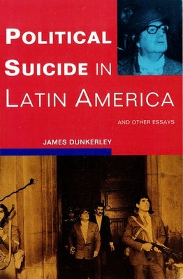 Political Suicide in Latin America by Dunkerley, James
