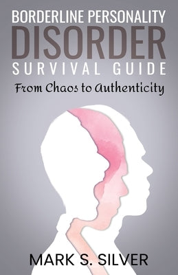 Borderline Personality Disorder Survival Guide: From Chaos to Authenticity by Silver, Mark S.