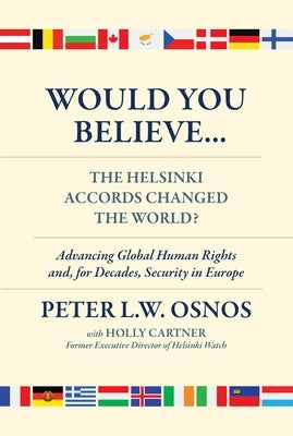 Would You Believe...the Helsinki Accords Changed the World?: Human Rights And, for Decades, Security in Europe by Osnos, Peter L. W.