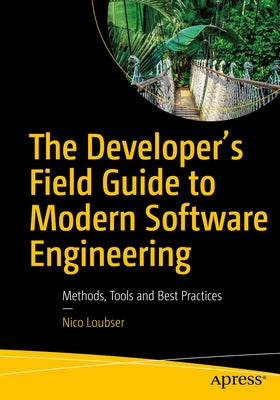 The Developer's Field Guide to Modern Software Engineering: Methods, Tools and Best Practices by Loubser, Nico