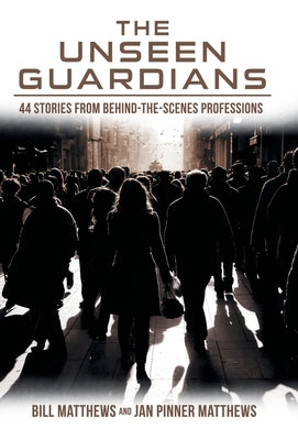 The Unseen Guardians: 44 Stories from Behind-The-Scenes Professions by Matthews, Bill
