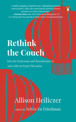 Rethink the Couch: Into the Bedrooms and Boardrooms of Asia with an Expat Therapist by Friedman, Sylvia Yu