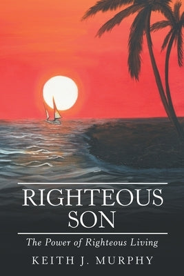 Righteous Son: The Power of Righteous Living by Murphy, Keith J.
