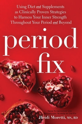 Period Fix: Using Diet and Supplements as Clinically Proven Strategies to Harness Your Inner Strength Throughout Your Period and B by Moretti