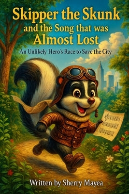 Skipper the Skunk and the Song that was Almost Lost: An Unlikely Hero's Race to Save the City by Mayea, Sherry