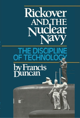 Rickover and the Nuclear Navy: The Discipline of Technology by Duncan, Francis