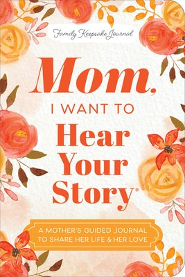 Mom, I Want to Hear Your Story (Expanded Edition): A Mother's Guided Journal to Share Her Life & Her Love by Mason, Jeffrey